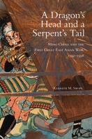 A Dragon's Head and a Serpent's Tail: Ming China and the First Great East Asian War, 1592–1598 0806155817 Book Cover