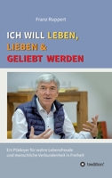 Ich will leben, lieben und geliebt werden: Ein Plädoyer für wahre Lebensfreude und menschliche Verbundenheit in Freiheit 3347338618 Book Cover