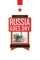 Russia Goes Dry: Alcohol, State and Society 0521558492 Book Cover