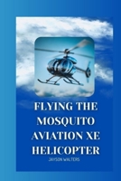Flying the Mosquito Aviation XE Helicopter B0DSVZKYX3 Book Cover