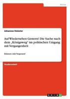 Auf Wiedersehen Gestern! Die Suche nach dem "K�nigsweg im politischen Umgang mit Vergangenheit: Erinnern oder Vergessen? 3656554854 Book Cover