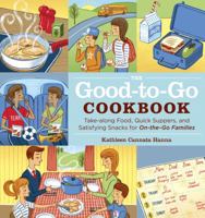 The Good-to-Go Cookbook: Take-along Food, Quick Suppers, and Satisfying Snacks for On-The-Go Families 1603420762 Book Cover