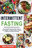 Intermittent Fasting: The Complete Step-by-Step Guide to Lose Weight, Increase Energy, Promote Longevity and Heal Your Body 1803078138 Book Cover