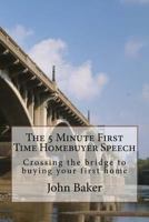 The 5 Minute First Time Homebuyer Speech: Crossing the bridge to buying your first home 1724338269 Book Cover