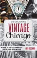 Discovering Vintage Chicago: A Guide to the City's Timeless Shops, Bars, Delis & More 149300154X Book Cover