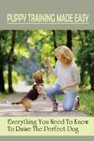 Puppy Training Made Easy: Everything You Need To Know To Raise The Perfect Dog: Songs For Dogs B09BYDNNNS Book Cover