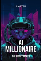 AI Millionaire: The Money Maker: How to get rich B0CCCQSRPG Book Cover