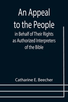 An Appeal to the People in Behalf of Their Rights as Authorized Interpreters of the Bible 9355398387 Book Cover