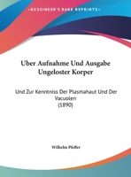 �ber Aufnahme Und Ausgabe Ungel�ster K�rper, Und, Zur Kenntniss Der Plasmahaut Und Der Vacuolen, Nebst Bemerkungen �ber Den Aggregatzustand Des Protoplasmas Und �ber Osmotische Vorg�nge (Classic Repri 1167547861 Book Cover