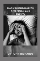 MAGIC MUSHROOM FOR ANXIETY AND DEPRESSION: All You Need To Know About Using Magic Mushroom To Treat Anxiety And Depression B084DGQL55 Book Cover