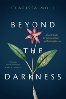 Beyond the Darkness: A Gentle Guide for Living with Grief and Thriving after Loss 1496458931 Book Cover