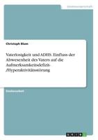 Vaterlosigkeit und ADHS. Einfluss der Abwesenheit des Vaters auf die Aufmerksamkeitsdefizit- /Hyperaktivitätsstörung 3668855854 Book Cover