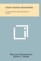 Crow Indian Beadwork: A Descriptive And Historical Study 1258071509 Book Cover