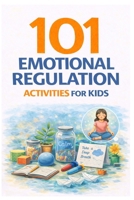 101 Emotional Regulation Activities for Kids: Simple Tools to Help Kids Calm Down, Manage Big Feelings, and Build Emotional Resilience (101 Families) B0GR9KSTFX Book Cover