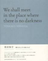Tomoko Yoneda - We Shall Meet In The Place Where There Is No Darkness 4582206727 Book Cover