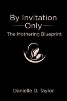 By Invitation Only: The Mothering Blueprint 1963294408 Book Cover