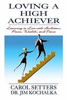Loving A High Achiever: Learning To Live With Ambition, Power, Wealth And Fame 1440434417 Book Cover