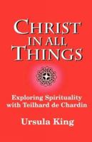 Christ in All Things: Exploring Spirituality With Teilhard De Chardin: The 1996 Bampton Lectures 1626981906 Book Cover