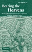 Bearing the Heavens: Tycho Brahe and the Astronomical Community of the Late Sixteenth Century 0521838665 Book Cover