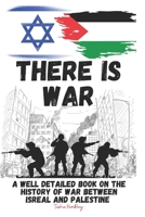 There Is War: A Well Detailed Book On The History Of War between Isreal and Palestine B0CLV967CK Book Cover