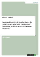 Les conditions de vie des habitants du Nord-Pas-de-Calais sous l'occupation allemande pendant la Seconde Guerre mondiale 3640737555 Book Cover
