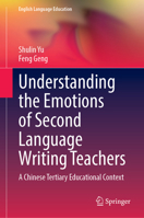 Understanding the Emotions of Second Language Writing Teachers: A Chinese Tertiary Educational Context 9819744830 Book Cover