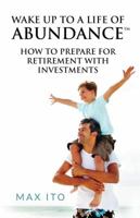 Wake Up to a Life of Abundance: How to Prepare for Retirement with Investments 0989090531 Book Cover