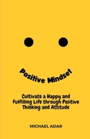 Positive Mindset: Cultivate a Happy and Fulfilling Life through Positive Thinking and Attitude B0BTJQ1HRX Book Cover