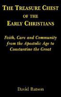 The Treasure Chest of the Early Christians: Faith, Care and Community from the Apostolic Age to Constantine the Great 0802839452 Book Cover