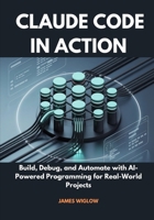 Claude Code in Action: Build, Debug, and Automate with AI-Powered Programming for Real-World Projects B0FN8B9QNF Book Cover