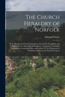 The Church Heraldry of Norfolk: Pt. V. Hundreds of South Erpingham, Eynesford, Launditch, and Wayland. Pt. VI. Hundreds of Grimshoe, Clackclose, Freebridge Marshland, Freebridge Lynn, and Gallow. Pt. 1016974132 Book Cover