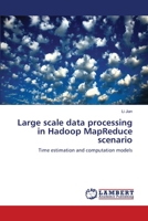 Large scale data processing in Hadoop MapReduce scenario: Time estimation and computation models 3659155160 Book Cover