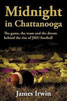 Midnight in Chattanooga: The Game, the Team and the Dream Behind the Rise of Jmu Football 1449081894 Book Cover