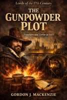 The Gunpowder Plot: Treachery and Terror in 1605 (Lords of the Seventeenth Century) B0GTJ1LQ1Y Book Cover