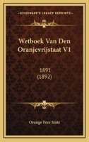 Wetboek Van Den Oranjevrijstaat V1: 1891 (1892) 1160760837 Book Cover