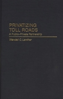 Privatizing Toll Roads: A Public-Private Partnership (Privatizing Government: An Interdisciplinary Series) 0275969002 Book Cover