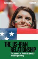 The US-Iran Relationship: The Impact of Political Identity on Foreign Policy (Library of International Relations) 1784532541 Book Cover