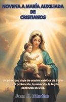 NOVENA A MARÍA AUXILIADA DE CRISTIANOS: Un poderoso viaje de oración católica de 9 días para la protección, la sanación, la fe y la confianza en Dios. (Spanish Edition) B0H18VS6ZB Book Cover