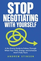 Stop Negotiating With Yourself: A No-Drama Guide to Follow-Through When Your Time, Energy, and Schedule Aren't Fully Yours B0HCM9T7JM Book Cover