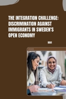 The Integration Challenge: Discrimination Against Immigrants in Sweden's Open Economy 3384259637 Book Cover