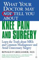 What Your Doctor May Not Tell You About Knee Pain and Surgery : Learn The Truth About MRIs And Common Misdiagnoses--And Avoid Unnecessary Surgery 0446678198 Book Cover