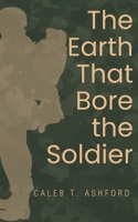 The Earth That Bore the Soldier B0FH57NZTV Book Cover