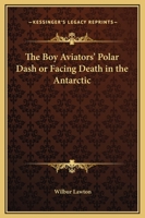 The Boy Aviators' Polar Dash; or, Facing Death in the Antarctic 1515384861 Book Cover