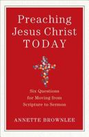 Preaching Jesus Christ Today: Six Questions for Moving from Scripture to Sermon 0801098823 Book Cover