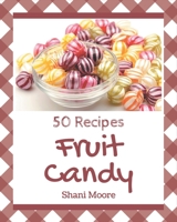 50 Fruit Candy Recipes: Discover Fruit Candy Cookbook NOW! B08KYYRSM2 Book Cover