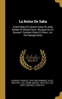 La Reine De Saba: Grand Opéra En Quatre Actes De Jules Barbier Et Michel Carré ; Musique De Ch. Gounod ; Partition Chant Et Piano ; Arr. Par Georges Bizet 101814322X Book Cover