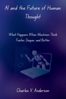 AI and the Future of Human Thought: What Happens When Machines Think Faster, Deeper, and Better B0FKN45T3F Book Cover