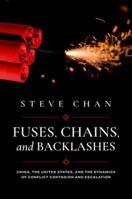 Fuses, Chains, and Backlashes: China, the United States, and the Dynamics of Conflict Contagion and Escalation 0197812872 Book Cover