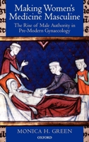 Making Women's Medicine Masculine: The Rise of Male Authority in Pre-Modern Gynaecology 0199211493 Book Cover
