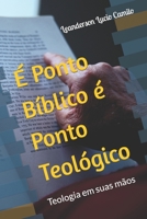 É Ponto Bíblico é Ponto Teológico: Teologia em suas mãos B0BG6CRG8G Book Cover